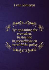 Uyt-spanning der vernuften, bestaende in geestelijcke en wereltlijcke posy