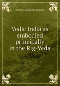 Vedic India as embodied principally in the Rig-Veda