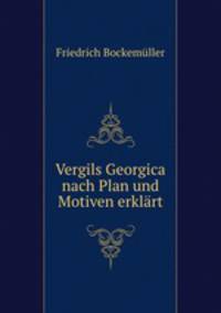 Vergils Georgica nach Plan und Motiven erklrt