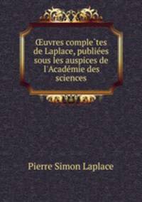 uvres completes de Laplace, publiees sous les auspices de l`Academie des sciences