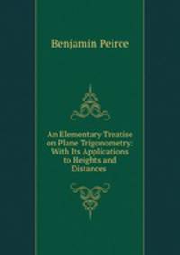 An Elementary Treatise on Plane Trigonometry: With Its Applications to Heights and Distances .