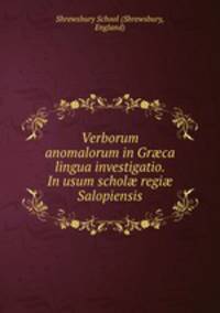 Verborum anomalorum in Grca lingua investigatio. In usum schol regi Salopiensis