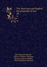 The American and English Encyclopedia of Law. 24