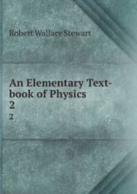 An Elementary Text-book of Physics. 2