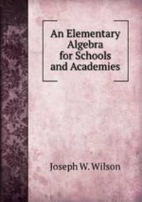 An Elementary Algebra for Schools and Academies