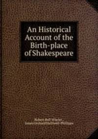 An Historical Account of the Birth-place of Shakespeare