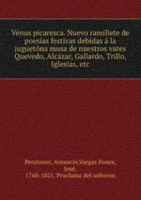 Vnus picaresca. Nuevo ramillete de poesas festivas debidas la juguetna musa de nuestros vates Quevedo, Alczar, Gallardo, Trillo, Iglesias, etc