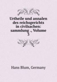 Urtheile und annalen des reichsgerichts in civilsachen: sammlung ., Volume 3