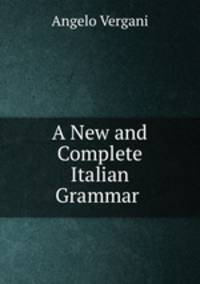 A New and Complete Italian Grammar .