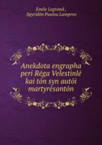 Anekdota engrapha peri Rga Velestinl kai tn syn auti martyrsantn