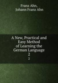 A New, Practical and Easy Method of Learning the German Language. 2