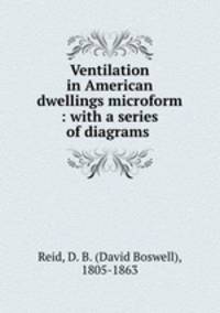 Ventilation in American dwellings microform : with a series of diagrams .