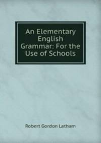 An Elementary English Grammar: For the Use of Schools