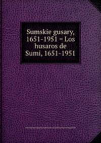 Sumskie gusary, 1651-1951 = Los husaros de Sumi, 1651-1951