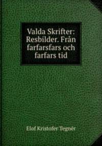 Valda Skrifter: Resbilder. Frn farfarsfars och farfars tid