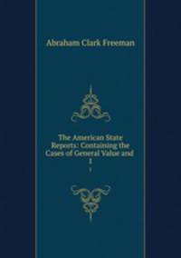 The American State Reports: Containing the Cases of General Value and .. 1