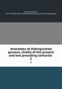 Anecdotes of distinguished persons, chiefly of the present and two preceding centuries . 2