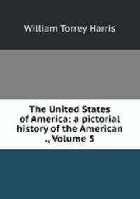 The United States of America: a pictorial history of the American ., Volume 5