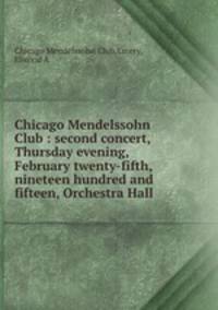 Chicago Mendelssohn Club : second concert, Thursday evening, February twenty-fifth, nineteen hundred and fifteen, Orchestra Hall