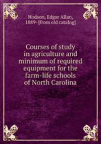 Courses of study in agriculture and minimum of required equipment for the farm-life schools of North Carolina