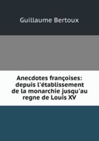 Anecdotes franoises: depuis l`tablissement de la monarchie jusqu`au regne de Louis XV.