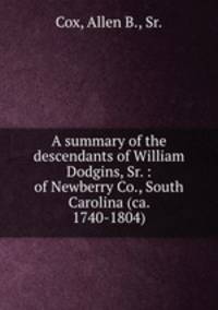 A summary of the descendants of William Dodgins, Sr. : of Newberry Co., South Carolina (ca. 1740-1804)