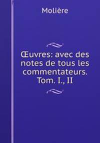uvres: avec des notes de tous les commentateurs. Tom. I., II.