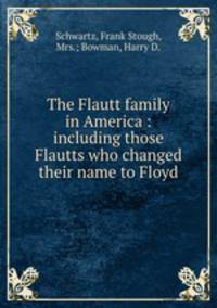 The Flautt family in America : including those Flautts who changed their name to Floyd