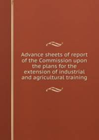 Advance sheets of report of the Commission upon the plans for the extension of industrial and agricultural training