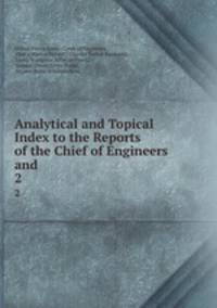 Analytical and Topical Index to the Reports of the Chief of Engineers and .. 2