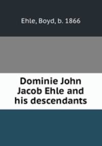 Dominie John Jacob Ehle and his descendants