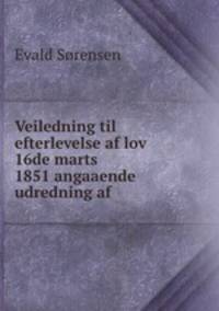 Veiledning til efterlevelse af lov 16de marts 1851 angaaende udredning af .