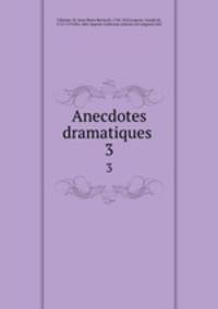 Anecdotes dramatiques . 3