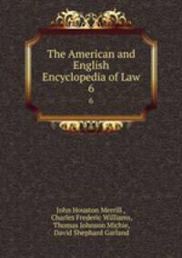 The American and English Encyclopedia of Law. 6