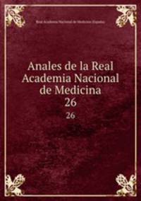 Anales de la Real Academia Nacional de Medicina. 26