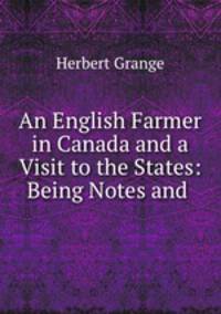 An English Farmer in Canada and a Visit to the States: Being Notes and .