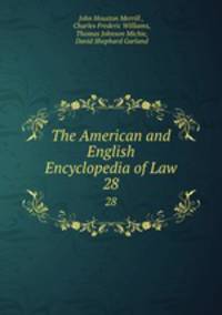 The American and English Encyclopedia of Law. 28