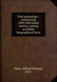 Fant genealogy. comprising 2809 individual entries, noting available biographical facts
