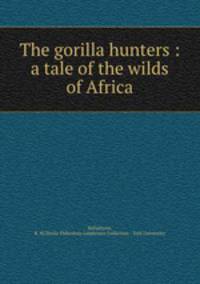 The gorilla hunters : a tale of the wilds of Africa