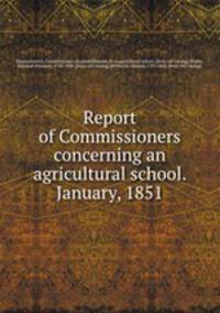 Report of Commissioners concerning an agricultural school. January, 1851