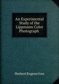 An Experimental Study of the Lippmann Color Photograph .