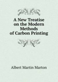 A New Treatise on the Modern Methods of Carbon Printing