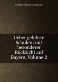 Ueber gelehrte Schulen: mit besonderer Rcksicht auf Bayern, Volume 2