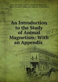 An Introduction to the Study of Animal Magnetism: With an Appendix .