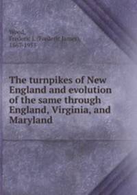 The turnpikes of New England and evolution of the same through England, Virginia, and Maryland