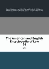 The American and English Encyclopedia of Law. 26