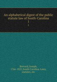 An alphabetical digest of the public statute law of South-Carolina. 1