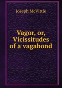Vagor, or, Vicissitudes of a vagabond