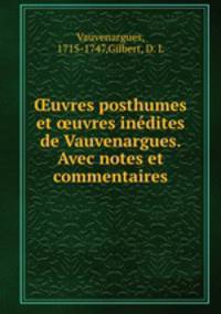 uvres posthumes et uvres indites de Vauvenargues. Avec notes et commentaires