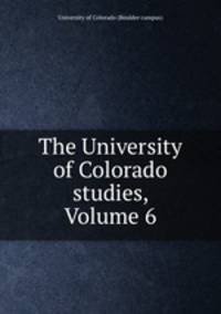 The University of Colorado studies, Volume 6